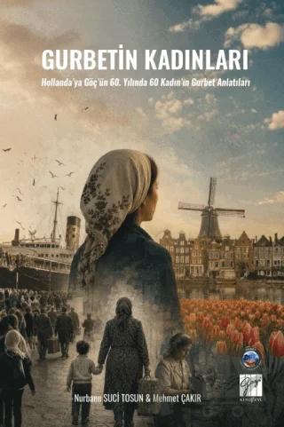 Gurbetin Kadınları - Hollanda'ya Göç'ün 60. Yılında 60 Kadın'ın Gurbet Anlatıları