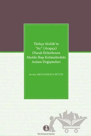 Türkçe Sözlük’te “Ar.” (Arapça) Olarak Etiketlenen Madde Başı Kelimelerdeki Anlam Değişmeleri