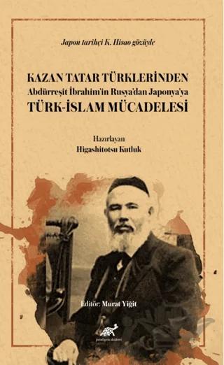 Kazan Tatar Türklerinden Abdürreşit İbrahim’in Rusya’dan Japonya’ya Türk-İslam Mücadelesi