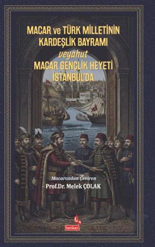 Macar ve Türk Milletinin Kardeşlik Bayramı Veyahut Macar Gençlik Heyeti İstanbul’da