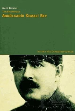 Tam Bir Muhalif Abdülkadir Kemali Bey