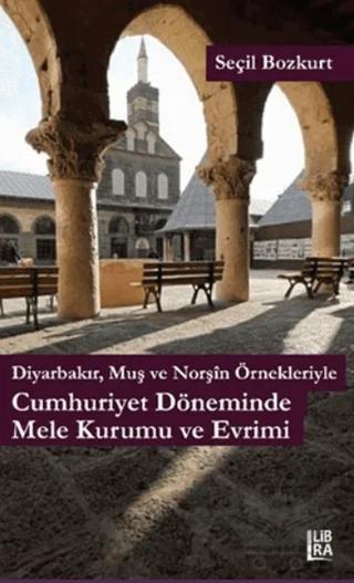 Diyarbakır, Muş ve Norşin Örnekleriyle Cumhuriyet Döneminde Mele Kurumu ve Evrimi