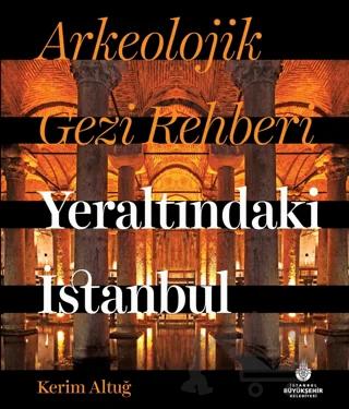 Arkeolojik Gezi Rehberi - Yeraltındaki İstanbul