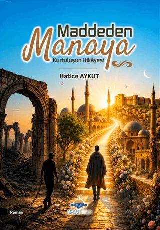 Maddeden Manaya Kurtuluş Hikayesi – Hatice Aykut – Aksa Kitap kitap kapağı
