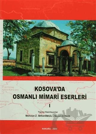 Kosova’da Osmanlı Mimari Eserleri Cilt: 1