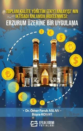 Toplam Kalite Yönetim (TKY) Anlayışı’ nın İktisadi Anlamda İrdelenmesi: Erzurum Üzerine Bir Uygulama