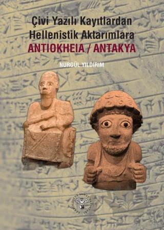 Çivi Yazılı Kayıtlardan Hellenistik Aktarımlara Antiokheia/Antakya