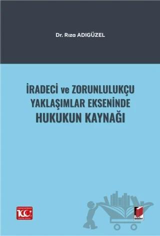 İradeci ve Zorunlulukçu Yaklaşımlar Ekseninde Hukukun Kaynağı
