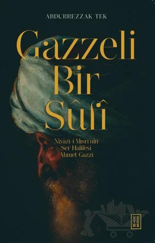 Gazzeli Bir Sufi - Niyazi-i Mısri’nin Ser Halifesi Ahmed Gazzi