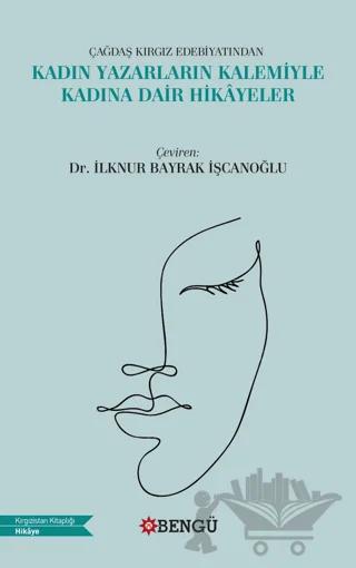 Çağdaş Kırgız Edebiyatından Kadın Yazarların Kalemiyle Kadına Dair Hikayeler