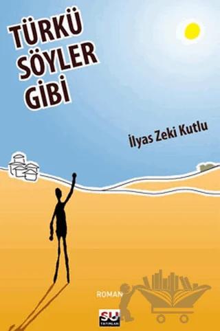 Türkü Söyler Gibi – İlyas Zeki Kutlu – Su Yayınevi kitap kapağı