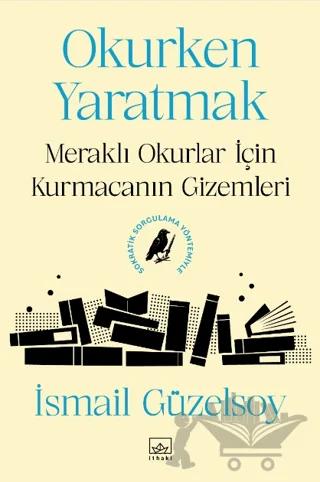 Okurken Yaratmak: Meraklı Okurlar için Kurmacanın Gizemleri