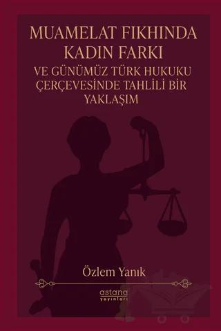 Muamelat Fıkhında Kadın Farkı ve Günümüz Türk Hukuku Çerçevesinde Tahlili Bir Yaklaşım