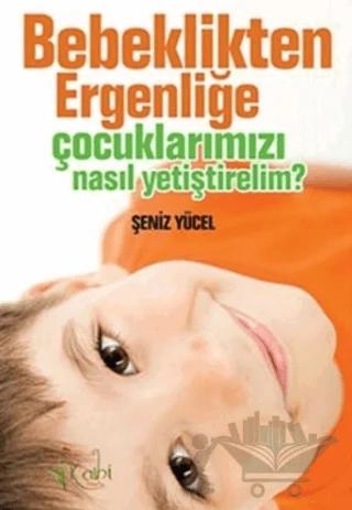 Bebeklikten Ergenliğe Çocuklarımızı Nasıl Yetiştirelim?