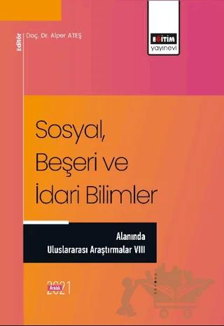 Sosyal, Beşeri ve İdari Bilimler Alanında Uluslararası Araştırmalar VIII