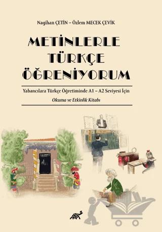 Metinlerle Türkçe Öğreniyorum Yabancılara Türkçe Öğretiminde A1 – A2 Seviyesi İçin Okuma ve Etkinlik Kitabı