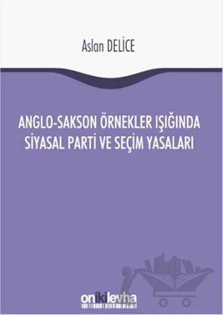Anglo-Sakson Örnekler Işığında Siyasal Parti ve Seçim Yasaları