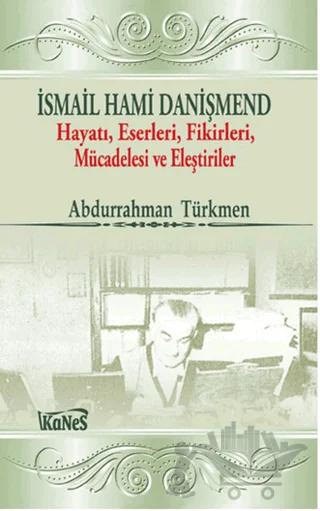 İsmail Hami Danişmend: Hayatı, Eserleri, Fikirleri, Mücadelesi ve Eleştirileri