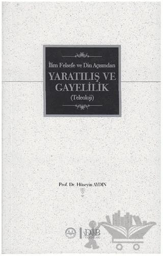 İlim Felsefe ve Din Açısından Yaratılış ve Gayelilik (Teleoloji)