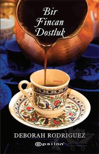 Bir Fincan Dostluk – Deborah Rodriguez – Epsilon Yayınevi kitap kapağı