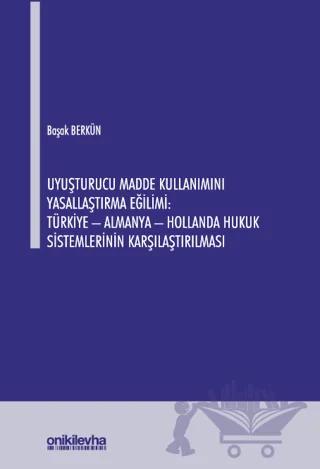 Uyuşturucu Madde Kullanımını Yasallaştırma Eğilimi: Türkiye - Almanya - Hollanda Hukuk Sistemlerinin Karşılaştırılması