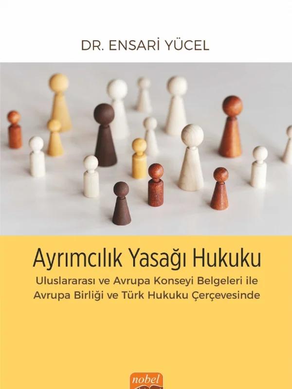 AYRIMCILIK YASAĞI HUKUKU - Uluslararası ve Avrupa Konseyi Belgeleri ile Avrupa Birliği ve Türk Hukuku Çerçevesinde