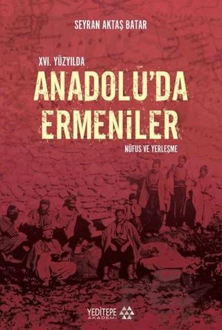 16. Yüzyıl'da Anadolu'da Ermeniler: Nüfus ve Yerleşme – Seyran Aktaş Batar – Yeditepe Akademi kitap kapağı