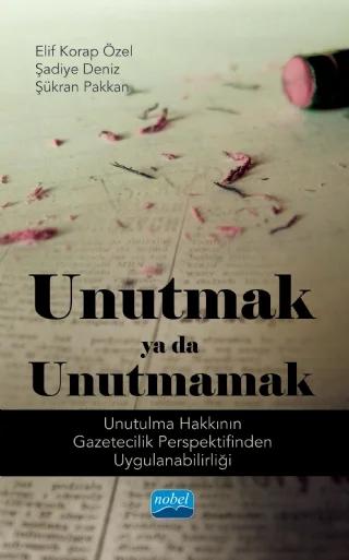 UNUTMAK YA DA UNUTMAMAK! (Unutulma Hakkının Gazetecilik Perspektifinden Uygulanabilirliği)
