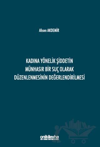 Kadına Yönelik Şiddetin Münhasır Bir Suç Olarak Düzenlenmesinin Değerlendirilmesi – Ahsen Akdemir – On İki Levha Yayınları kitap kapağı