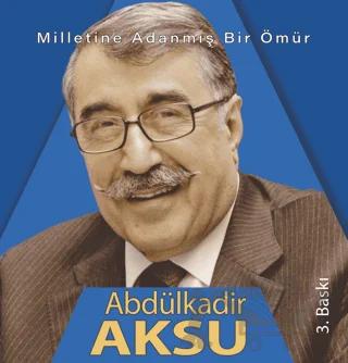 Milletine adanmış bir ömür Abdülkadir Aksu