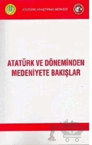 Atatürk ve Döneminden Medeniyete Bakışlar – Kolektif – Atatürk Araştırma Merkezi kitap kapağı