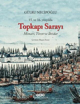 15. ve 16. Yüzyılda Topkapı Sarayı Mimari, Tören ve İktidar