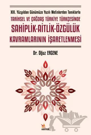 XIII. Yüzyıldan Günümüze Yazılı Metinlerden Tanıklarla Tarihsel ve Çağdaş Türkiye Türkçesinde Sahiplik - Aitlik - Özgülük Kavramlarının İşaretlenmesi