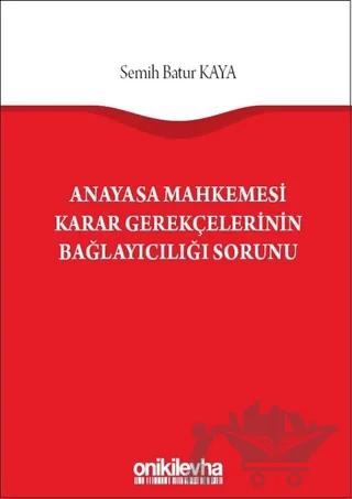 Anayasa Mahkemesi Karar Gerekçelerinin Bağlayıcılığı Sorunu