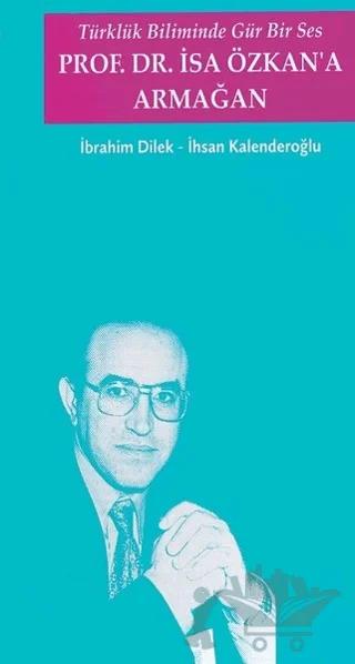Türklük Biliminde Gür Bir Ses - Prof. Dr. İsa Özkan'a Armağan