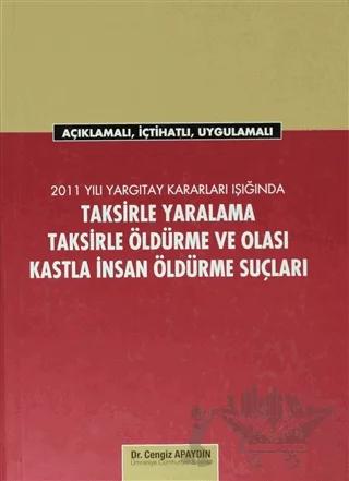 2011 Yargıtay Kararları Işığında Taksirle Yaralama, Taksirle Öldürme ve Olası Kastla İnsan Öldürme Suçları