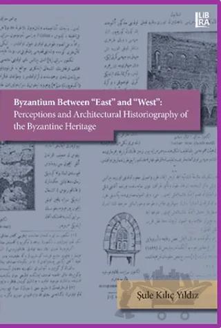 Byzantium Between East and West: Perceptions and Architectural Historiography of the Byzantine Heritage