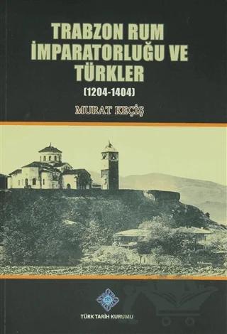Trabzon Rum İmparatorluğu ve Türkler 1204-1404