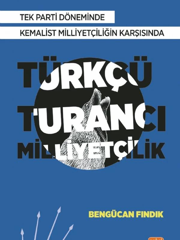 Tek Parti Döneminde Kemalist Milliyetçiliğin Karşısında Türkçü-Turancı Milliyetçilik