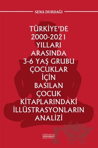 Türkiye’de 2000-2021 Yılları Arasında 3-6 Yaş Grubu Çocuklar İçin Basılan Çocuk Kitaplarındaki İllüstrasyonların Analizi