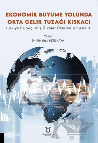 Ekonomik Büyüme Yolunda Orta Gelir Tuzağı Kıskacı: Türkiye ile Seçilmiş Ülkeler Üzerine Bir Analiz