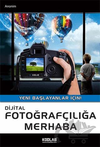 Dijital Fotoğrafçılığa Merhaba – Kolektif – Kodlab Yayın Dağıtım kitap kapağı