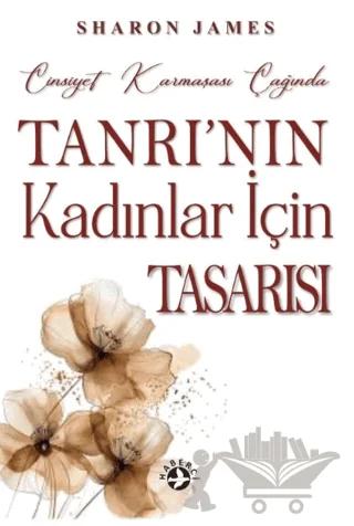 Cinsiyet Karmaşası Çağında Tanrı'nın Kadınlar İçin Tasarısı