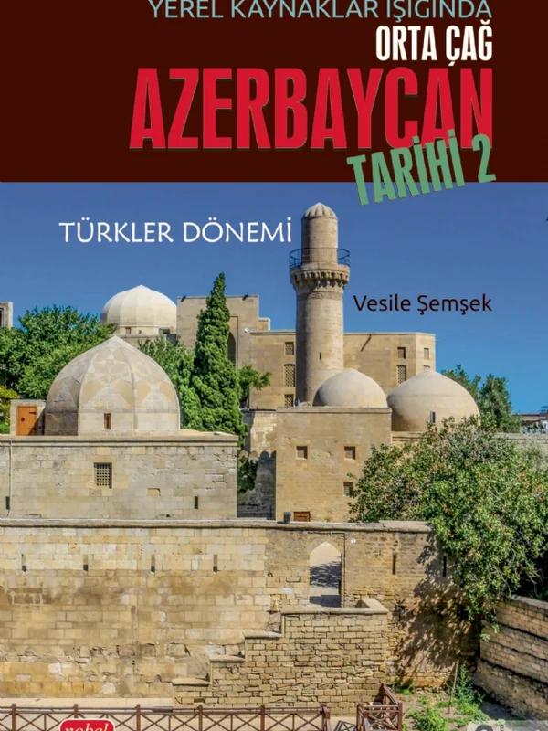 Yerel Kaynaklar Işığında Orta Çağ Azerbaycan Tarihi - II (Türkler Dönemi)