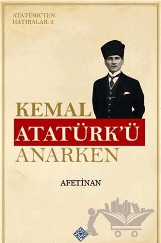 Kemal Atatürk'ü Anarken - Atatürk'ten Hatıralar 2