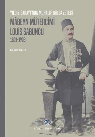 Yıldız Sarayı'nda Muhalif Bir Gazeteci Mâbeyn Mütercimi Louis Sabuncu (1891-1908)