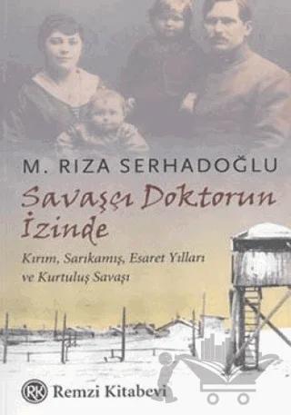 Savaşçı Doktorun İzinde Kırım, Sarıkamış, Esaret Yılları ve Kurtuluş Savaşı