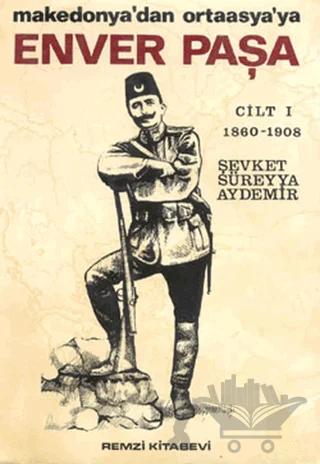 Enver Paşa Cilt: 1 1860-1908 Makedonya’dan Ortaasya’ya