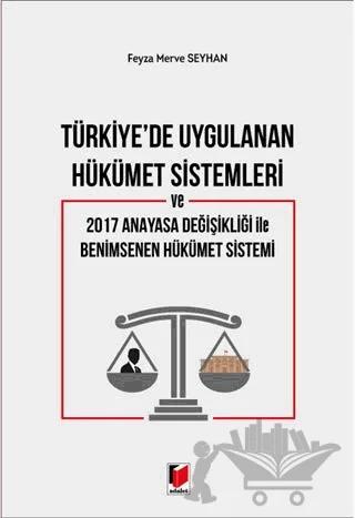 Türkiye'de Uygulanan Hükümet Sistemleri ve 2017 Anayasa Değişikliği ile Benimsenen Hükümet Sistemi
