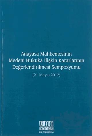 Anayasa Mahkemesinin Medeni Hukuka İlişkin Kararlarının Değerlendirilmesi Sempozyumu (21 Mayıs 2012)